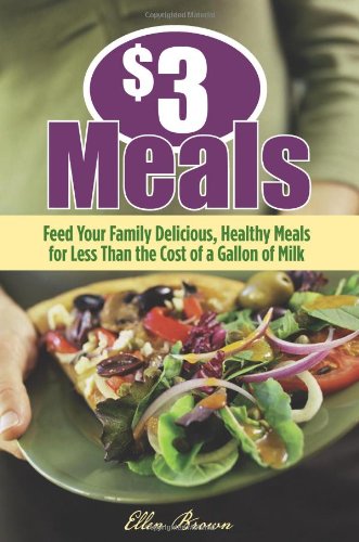 $3 Meals : Feed Your Family Delicious, Healthy Meals for Less Than the Cost of a Gallon of Milk by Ellen Brown