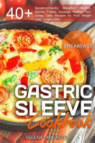 Gastric Sleeve Cookbook: BREAKFAST - 40+ Easy and skinny low-carb, low-sugar, low-fat, high-protein Breakfast Muffins, Quiche, Frittata, Sausage, Waff