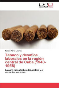 Tabaco y desafíos laborales en la región central de Cuba (1940-1958) Pérez Linares Ramón Author