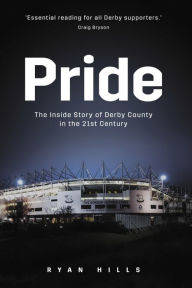 Pride: The Inside Story of Derby County in the 21st Century Ryan Hills Author