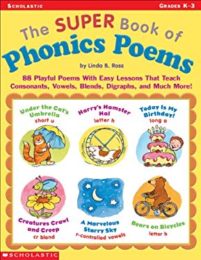 The Super Book of Phonics Poems : 88 Playful Poems with Easy Lessons That Teach Consonants, Vowels, Blends, Digraphs, and Much More! by Linda B. Ross