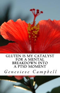 Gluten is my catalyst for a mental breakdown into a PTSD moment: Gluten complicates the relationship with illness such as Post Traumatic Stress Disord