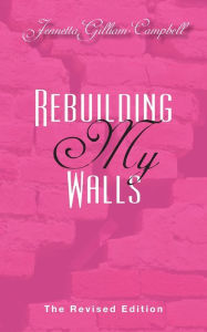 Rebuilding My Walls: The Revised Edition Jennetta G. Campbell Author