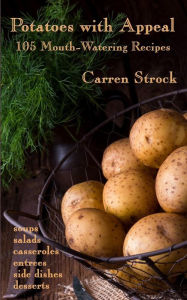 Potatoes with Appeal: 105 Mouth-Watering Recipes Carren Strock Author