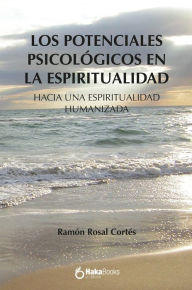 Los potenciales psicologicos en la espiritualidad: Hacia una espiritualidad humanizada Ramón Rosal Cortés Author