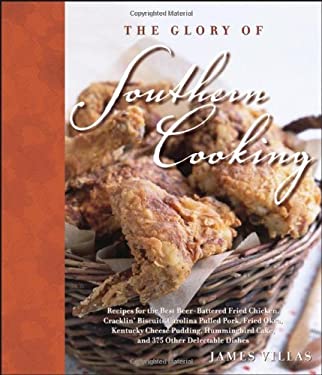 The Glory of Southern Cooking : Recipes for the Best Beer-Battered Fried Chicken, Cracklin' Biscuits, Carolina Pulled Pork, Fried Okra, Kentucky Chees