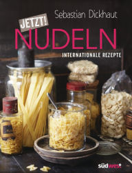 JETZT! Nudeln: Internationale Rezepte Sebastian Dickhaut Author