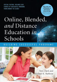 Online, Blended, and Distance Education in Schools: Building Successful Programs Tom Clark Editor