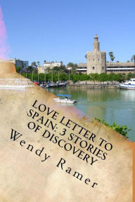 Love Letter to Spain: 3 Stories of Discovery Wendy Ramer Author