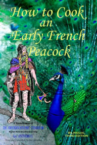 How to Cook an Early French Peacock: De Observatione Ciborum - Roman Food for a Frankish King (Bilingual Third Edition) Jim Chevallier Author