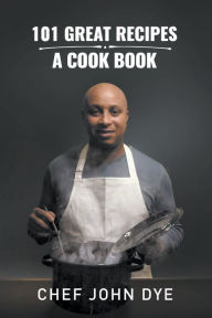 101 Great Recipes Chef John Dye Author