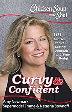 Chicken Soup for the Soul: Curvy and Confident : 101 Stories about Loving Yourself and Your Body by Amy, Aronson, Emme, Stoynoff, Natasha Newmark