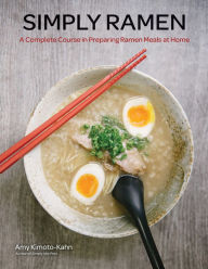 Simply Ramen: A Complete Course in Preparing Ramen Meals at Home Amy Kimoto-Kahn Author