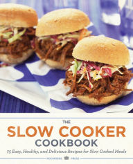 The Slow Cooker Cookbook: 75 Easy, Healthy, and Delicious Recipes for Slow Cooked Meals Rockridge Press Author