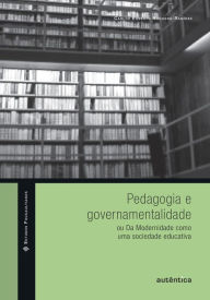 Pedagogia e governamentalidade: ou Da Modernidade como uma sociedade educativa Carlos Ernesto Noguera-RamÃrez Author