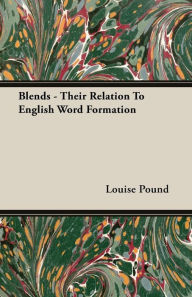 Blends - Their Relation To English Word Formation Louise Pound Author