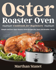 Oster Roaster Oven Cookbook for Beginners Marthan Stanet Author