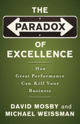 The Paradox of Excellence : How Great Performance Can Kill Your Business by Michael, Mosby, David Weissman