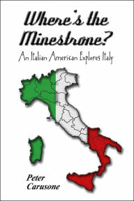 Where's the Minestrone? An Italian American Explores Italy Peter Carusone Author