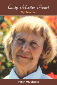 Lady Master Pearl: My Teacher Peter Mt. Shasta Author