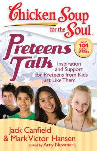 Chicken Soup for the Soul: Preteens Talk: Inspiration and Support for Preteens from Kids Just Like Them Jack Canfield Author