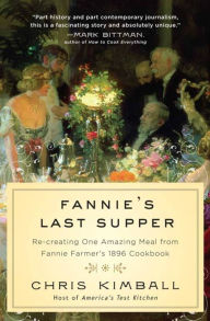 Fannie's Last Supper: Re-creating One Amazing Meal from Fannie Farmer's 1896 Cookbook Christopher Kimball Author