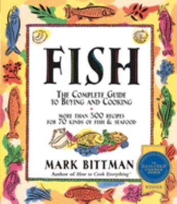 Fish : The Complete Guide to Buying and Cooking: a Seafood Cookbook by Mark Bittman