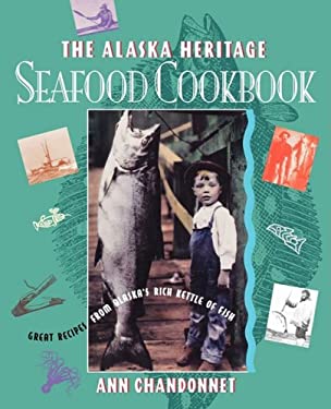 Alaska Heritage Seafood Cookbook : Great Recipes Fr by Ann Chandonnet