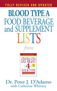 Blood Type A Food, Beverage and Supplement Lists Peter J. D'Adamo Author