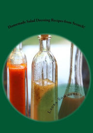 Homemade Salad Dressing Recipes from Scratch! Laura Sommers Author