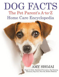 Dog Facts: The Pet Parent's A-to-Z Home Care Encyclopedia Amy Shojai Author