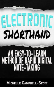 Electronic Shorthand: An Easy-To-Learn Method Of Rapid Digital Note-Taking Michelle Campbell-Scott Author