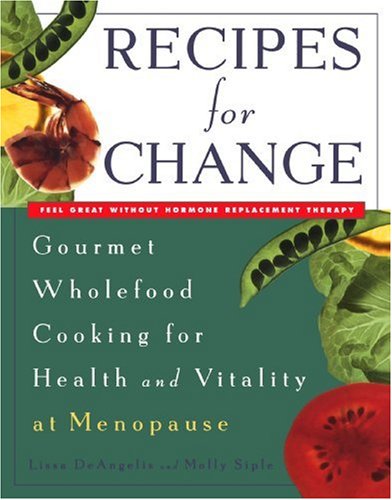 Recipes for Change : Gourmet Wholefood Cooking for Health and Vitality at Menopause by Lissa, Siple, Molly DeAngelis