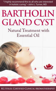 Bartholin Gland Cyst - Natural Treatment with Essential Oil (Essential Oil Wellness) KG STILES Author