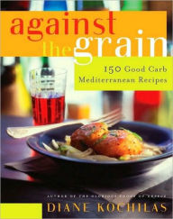 Against the Grain: 150 Good Carb Mediterranean Recipes Diane Kochilas Author