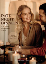 Date Night Dinners: Wine & Dine European Style at Home Ilona Gyöngy Váradi Author