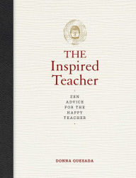 The Inspired Teacher: Zen Advice for the Happy Teacher Donna Quesada Author