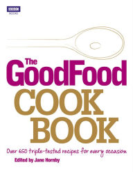 The Good Food Cook Book: Over 650 triple-tested recipes for every occasion Good Food Guides Author