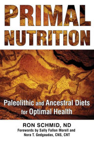 Primal Nutrition: Paleolithic and Ancestral Diets for Optimal Health Ron Schmid ND Author