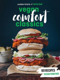 Hot for Food Vegan Comfort Classics: 101 Recipes to Feed Your Face [A Cookbook] Lauren Toyota Author