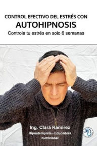 Control Efectivo del Estrés con Autohipnosis: Reduce tu estrés en solo 6 semanas Ing. Clara Ramírez Author