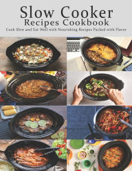 Slow Cooker Cookbook: Cook Slow and Eat Well with Nourishing Recipes Packed with Flavor John Stone Author