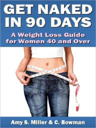 Get Naked in 90 days Weight loss Guide for Women 40 & over Amy S Miller Author