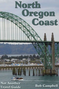 North Oregon Coast (Not Another Travel Guide) Bob Campbell Author
