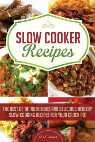 Slow Cooker Recipes: The Best of 101 Nutritious and Delicious Healthy Slow-Cooking Recipes for your Crock Pot J.J. Lewis Author