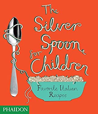 The Silver Spoon for Children, Favorite Italian Recipes : Favourite Italian Recipes by Editors of Phaidon Press