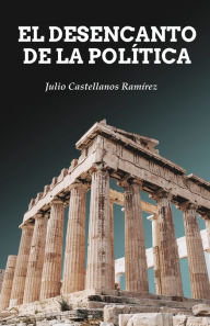 El desencanto de la política Julio Castellanos Ramírez Author
