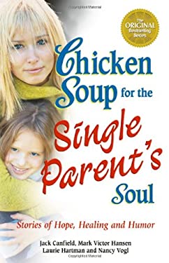 Chicken Soup for the Single Parent's Soul : Stories of Hope, Healing and Humor by Mark Victor, Canfield, Jack, Hartman, Laurie, Vogl, Nancy Hansen