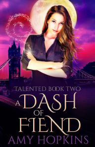 A Dash Of Fiend (Talented, #2) Amy Hopkins Author