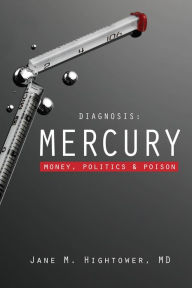 Diagnosis: Mercury: Money, Politics, and Poison Jane Marie Hightower Author
